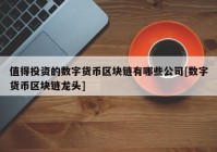 值得投资的数字货币区块链有哪些公司[数字货币区块链龙头]