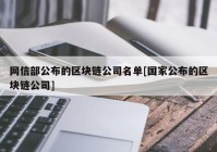 网信部公布的区块链公司名单[国家公布的区块链公司]