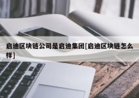 启迪区块链公司是启迪集团[启迪区块链怎么样]