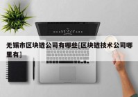 无锡市区块链公司有哪些[区块链技术公司哪里有]