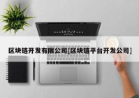 区块链开发有限公司[区块链平台开发公司]