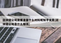 区块链公司需要准备什么材料呢知乎文章[区块链公司靠什么赚钱]