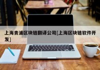 上海青浦区块链翻译公司[上海区块链软件开发]