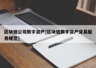 区块链公司数字资产[区块链数字资产交易服务规范]